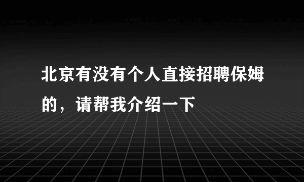 北京有没有个人直接招聘保姆的，请帮我介绍一下