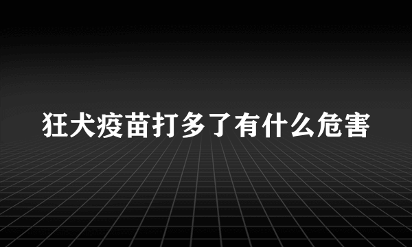 狂犬疫苗打多了有什么危害