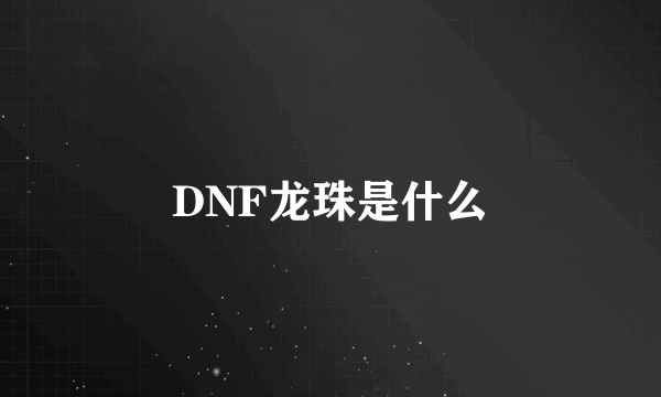 DNF龙珠是什么