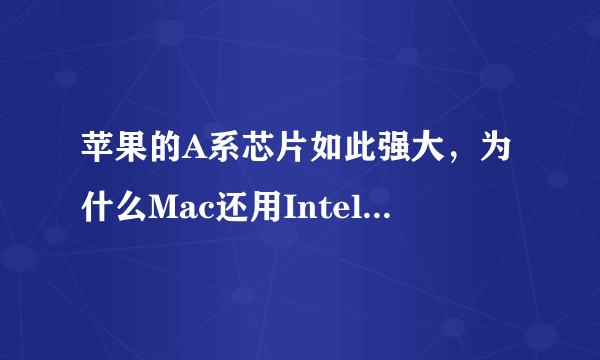 苹果的A系芯片如此强大，为什么Mac还用Intel的CPU呢？