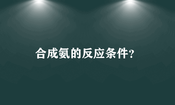 合成氨的反应条件？