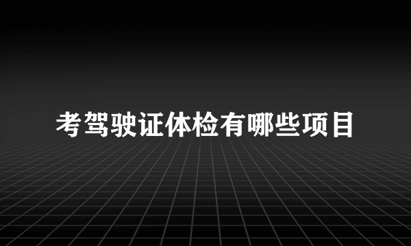 考驾驶证体检有哪些项目