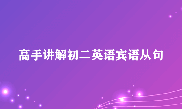 高手讲解初二英语宾语从句