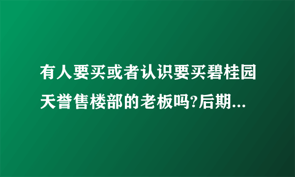 有人要买或者认识要买碧桂园天誉售楼部的老板吗?后期可以改造成为会所？