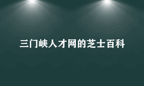 三门峡人才网的芝士百科