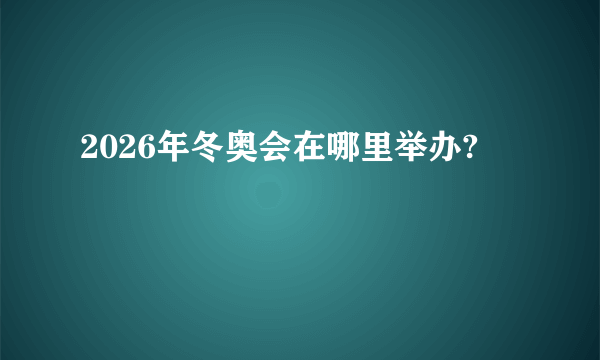 2026年冬奥会在哪里举办?