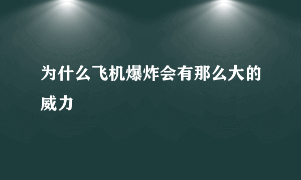 为什么飞机爆炸会有那么大的威力