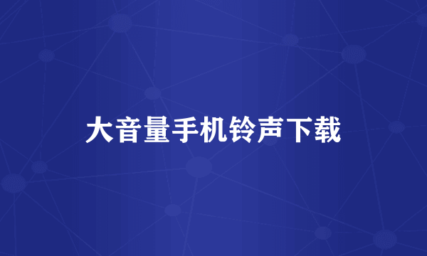 大音量手机铃声下载