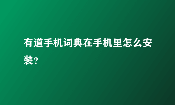 有道手机词典在手机里怎么安装？