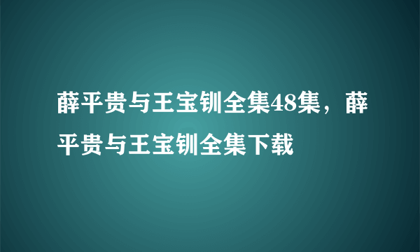 薛平贵与王宝钏全集48集，薛平贵与王宝钏全集下载