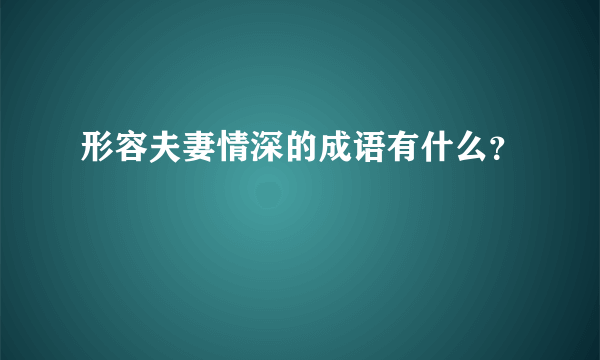 形容夫妻情深的成语有什么？