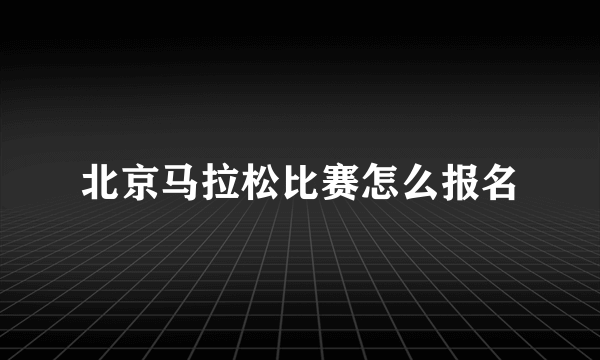 北京马拉松比赛怎么报名