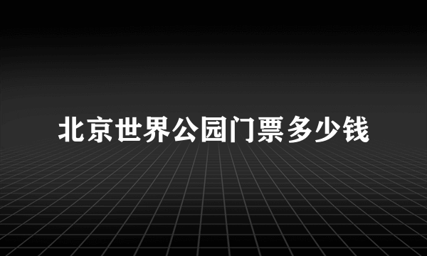 北京世界公园门票多少钱