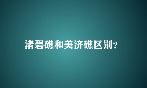 渚碧礁和美济礁区别？