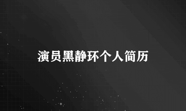 演员黑静环个人简历