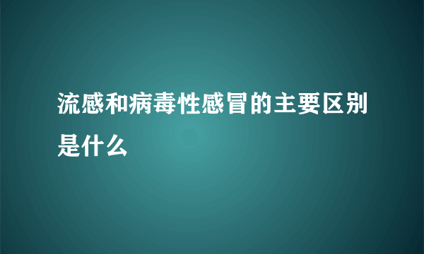 流感和病毒性感冒的主要区别是什么