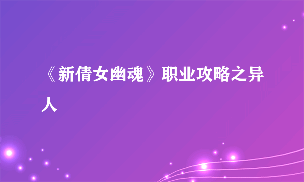 《新倩女幽魂》职业攻略之异人