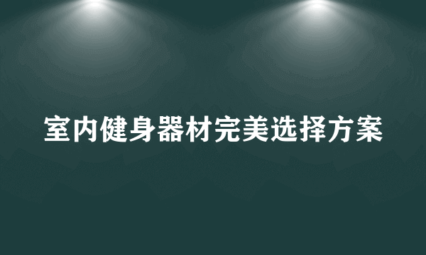 室内健身器材完美选择方案