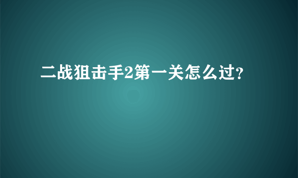 二战狙击手2第一关怎么过？