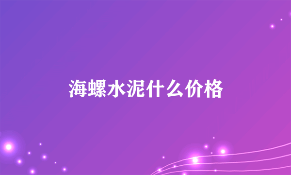 海螺水泥什么价格