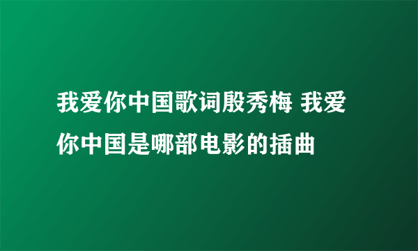 我爱你中国歌词殷秀梅 我爱你中国是哪部电影的插曲