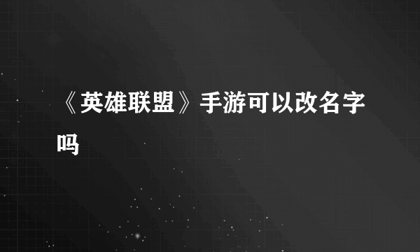 《英雄联盟》手游可以改名字吗