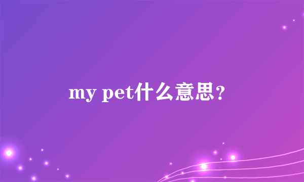 my pet什么意思？