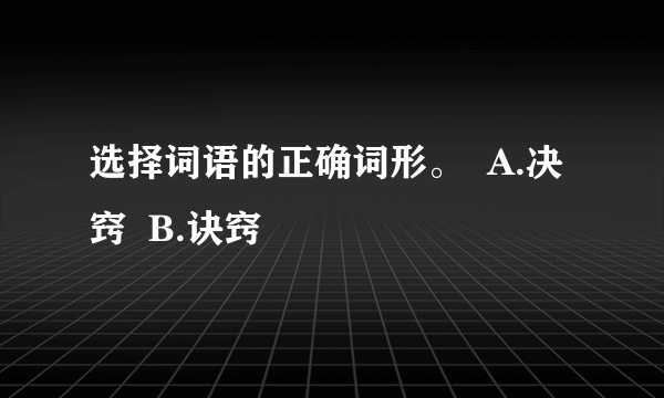 选择词语的正确词形。  A.决窍  B.诀窍