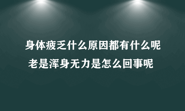 身体疲乏什么原因都有什么呢 老是浑身无力是怎么回事呢