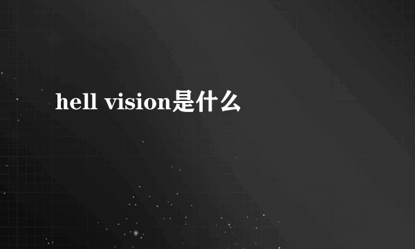 hell vision是什么