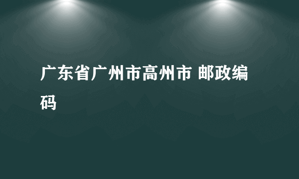 广东省广州市高州市 邮政编码