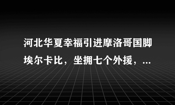 河北华夏幸福引进摩洛哥国脚埃尔卡比，坐拥七个外援，你怎么看？