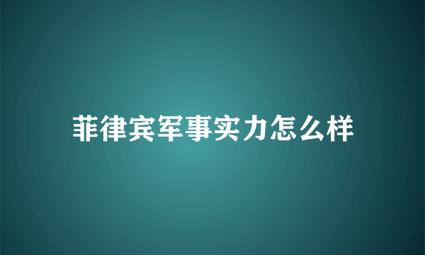 菲律宾军事实力怎么样