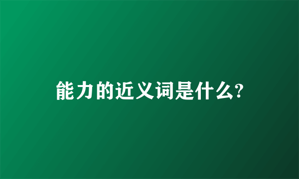 能力的近义词是什么?