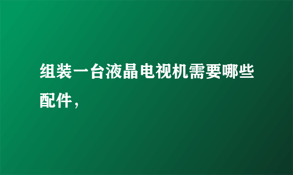 组装一台液晶电视机需要哪些配件，