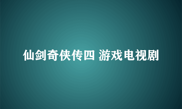 仙剑奇侠传四 游戏电视剧