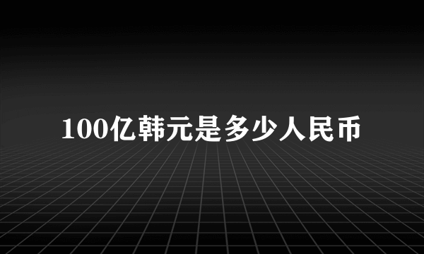 100亿韩元是多少人民币