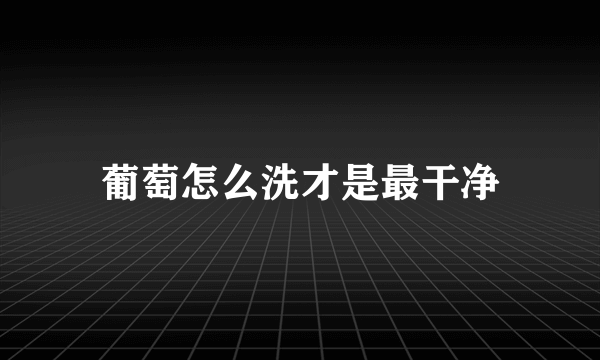 葡萄怎么洗才是最干净