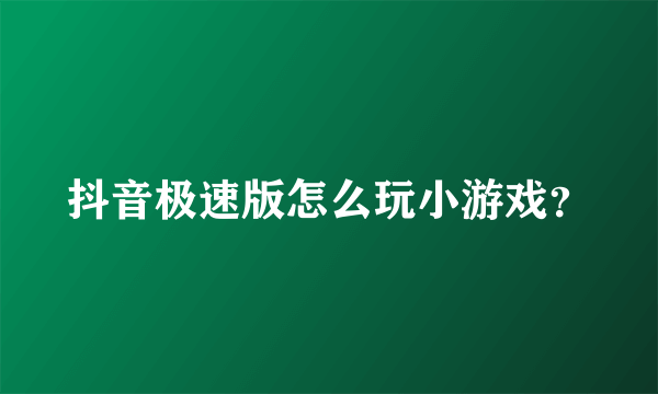 抖音极速版怎么玩小游戏？