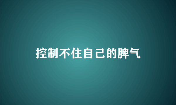 控制不住自己的脾气