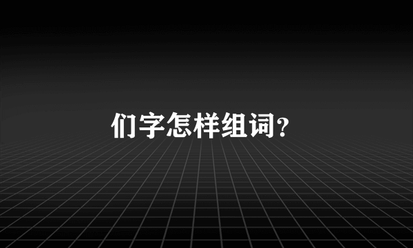 们字怎样组词？