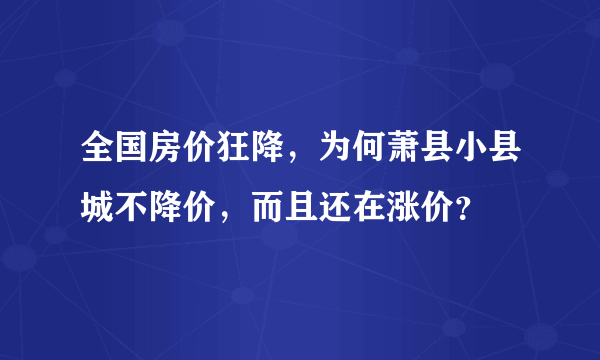 全国房价狂降，为何萧县小县城不降价，而且还在涨价？