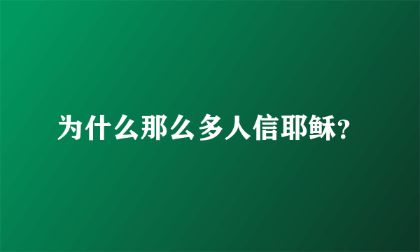 为什么那么多人信耶稣？