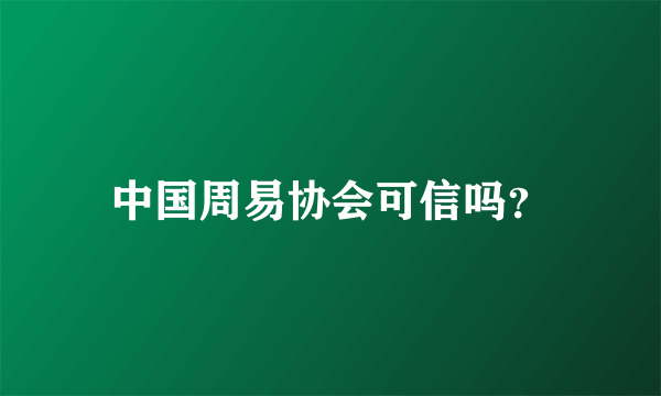 中国周易协会可信吗？