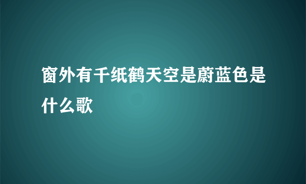 窗外有千纸鹤天空是蔚蓝色是什么歌