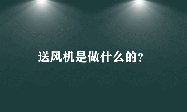 送风机是做什么的？