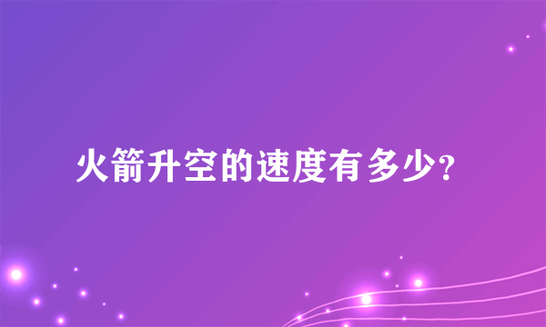 火箭升空的速度有多少？