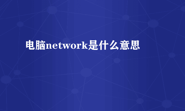 电脑network是什么意思