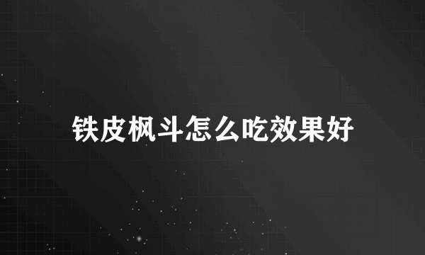 铁皮枫斗怎么吃效果好