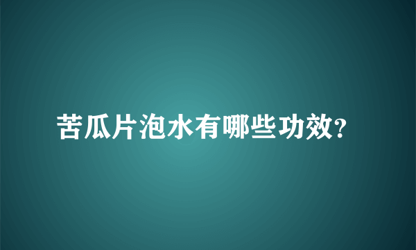 苦瓜片泡水有哪些功效？